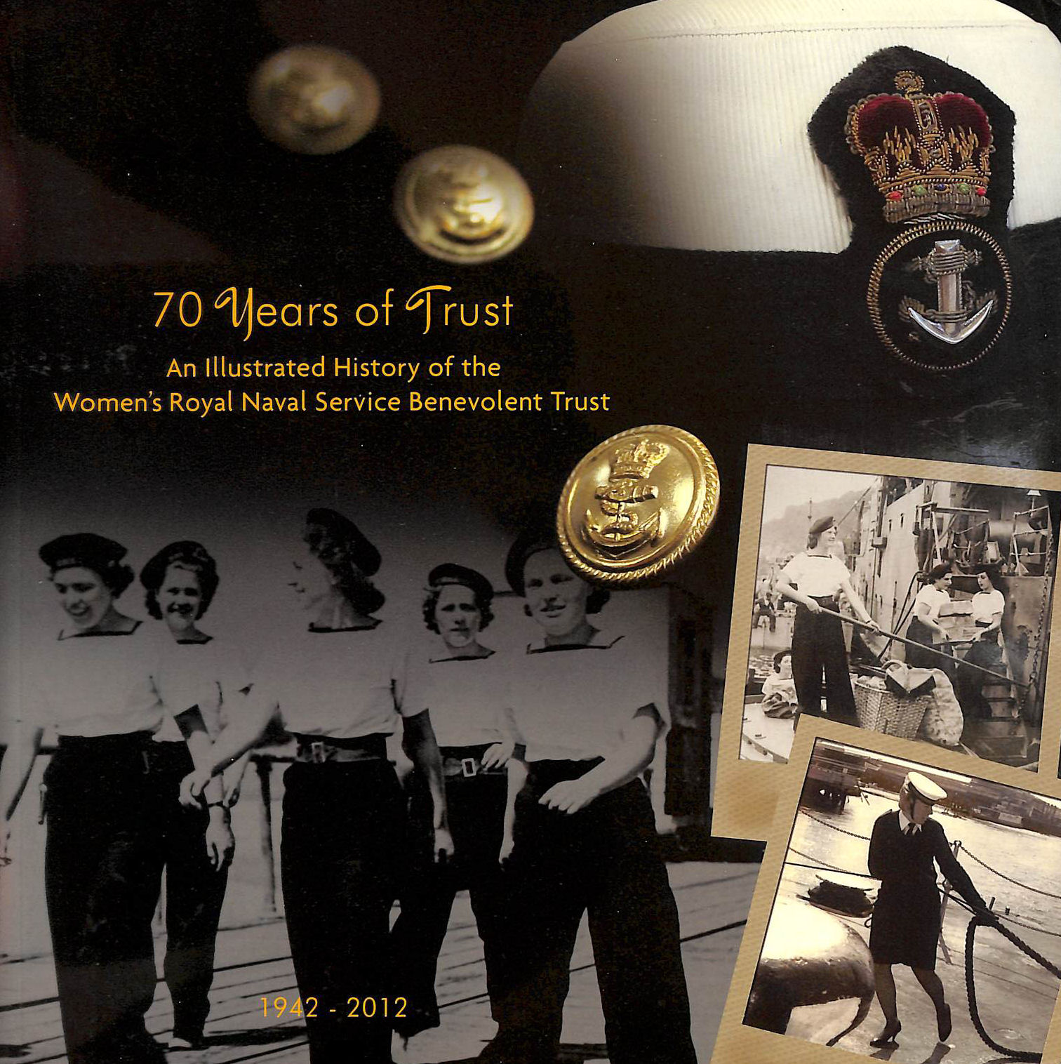WRNS BENEVOLENT TRUST - 70 Years of Trust: an Illustrated History of the Women's Royal Naval Service Benevolent Trust 1942-2012