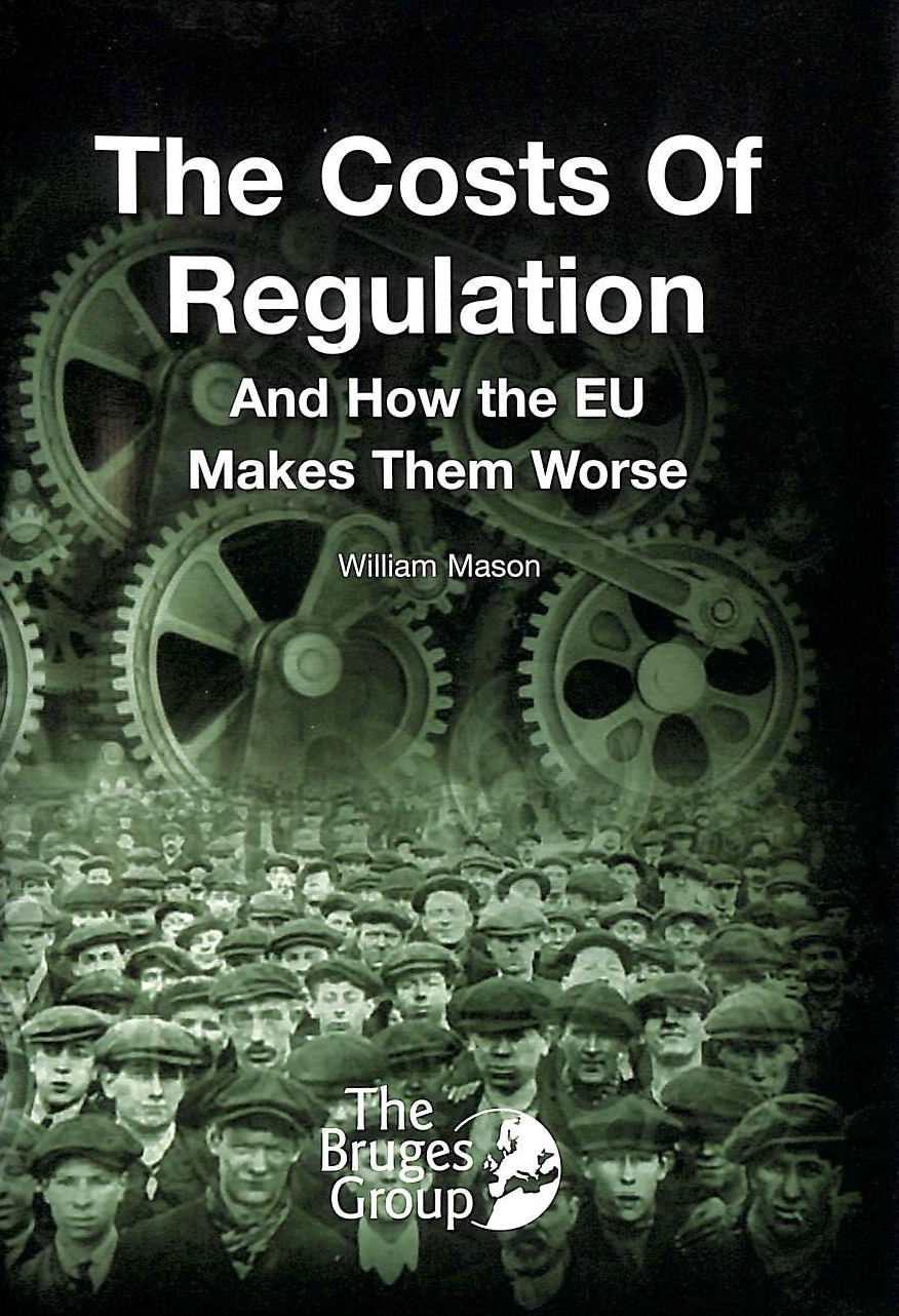 MASON, WILLIAM - The Costs of Regulation: and How the EU Makes Them Worse