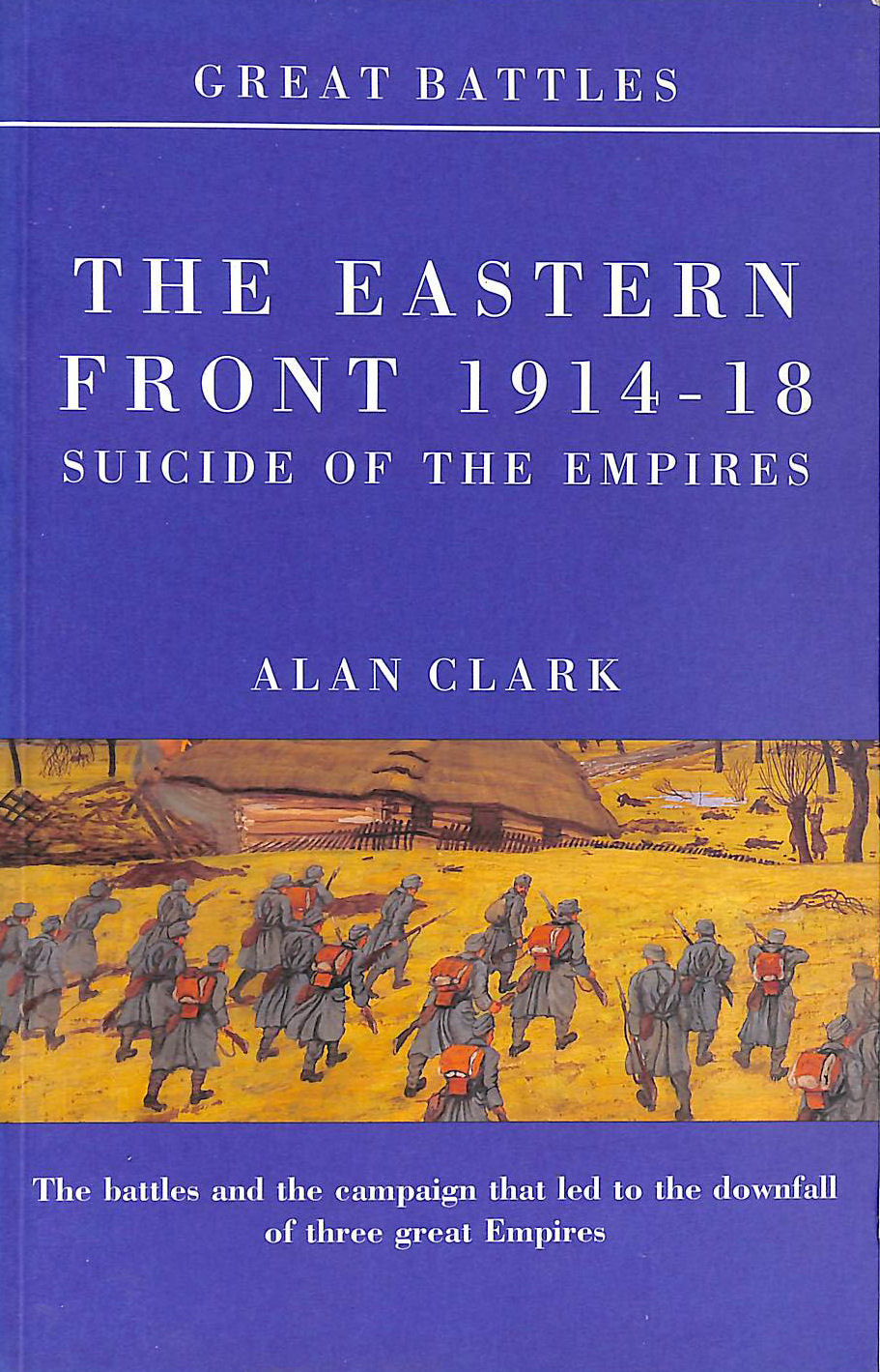 CLARK, ALAN - Great Battles: The Eastern Front 1914-18: Suicide Of The Empires