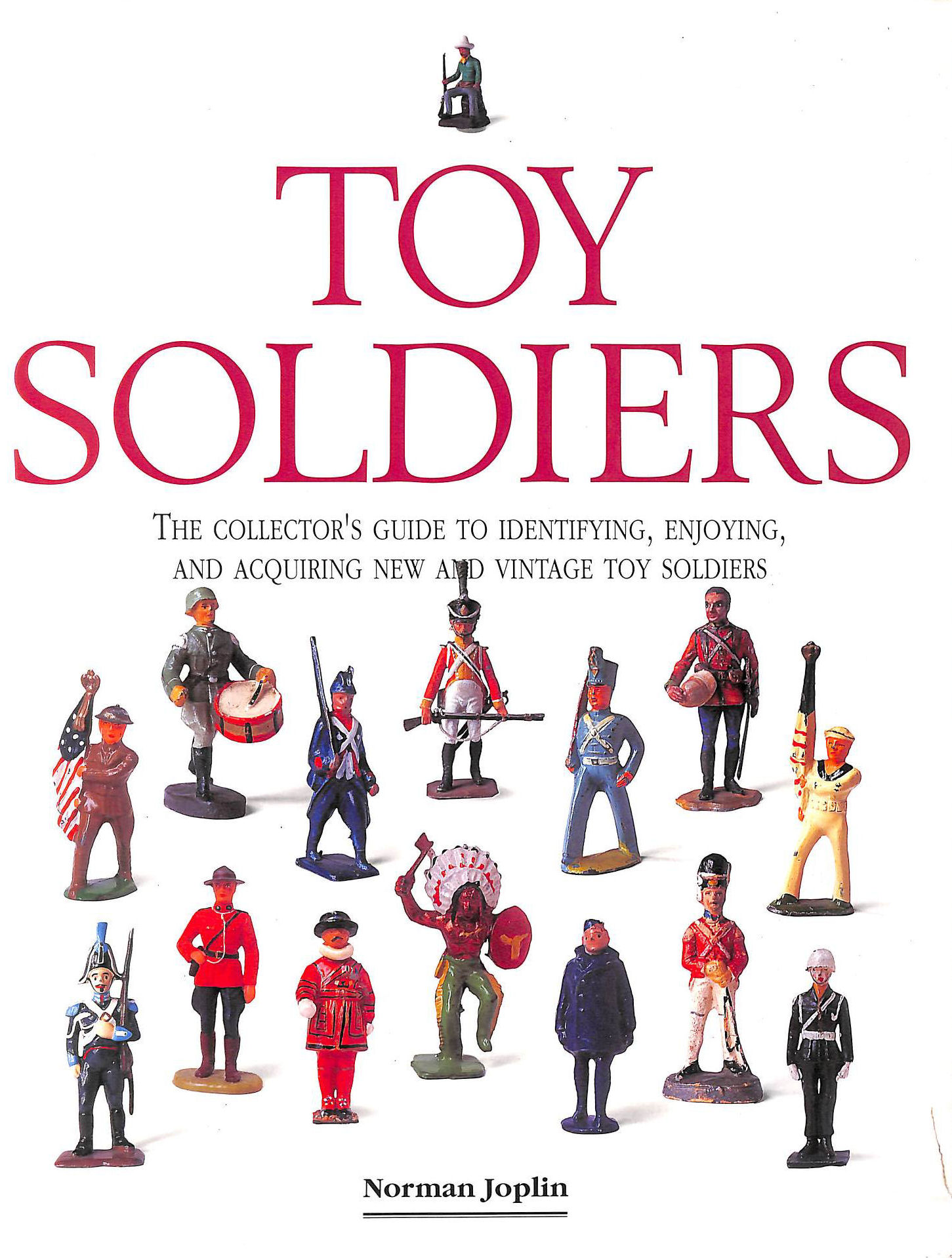 JOPLIN, NORMAN - Toy Soldiers: The Collector's Guide to Identifying, Enjoying, and Acquiring New and Vintage Toy Soldiers
