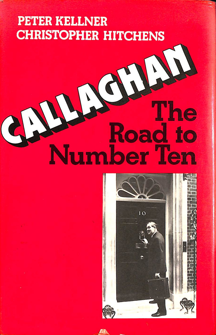 KELLNER, PETER; HITCHENS, CHRISTOPHER - Callaghan: The Road to Number 10