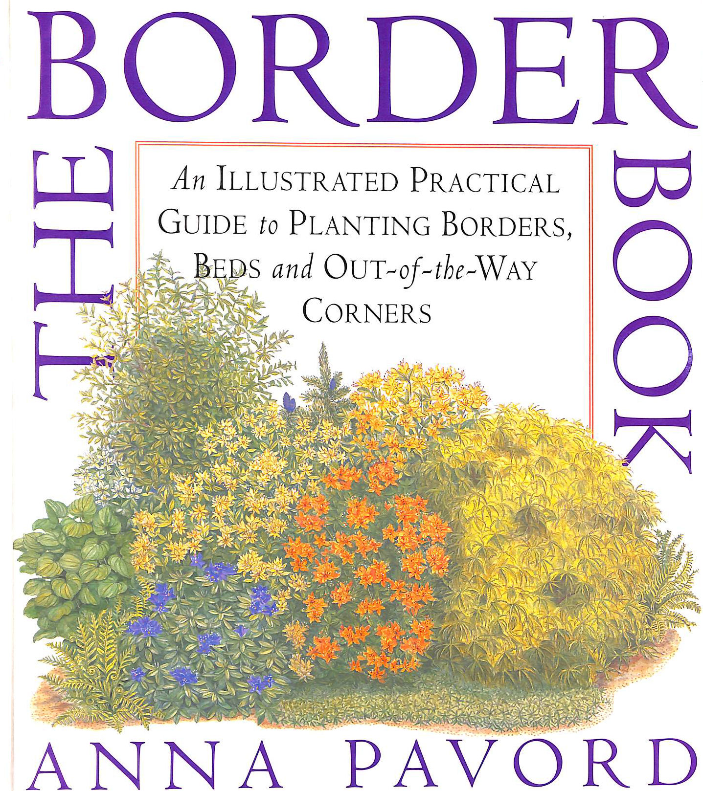PAVORD, ANNA - The BORDER Book : An Illustrated Practical Guide to Planting Borders, Beds and Out-of-the-Way Corners.