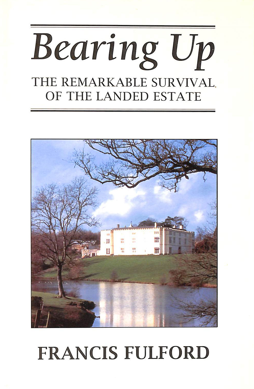 FULFORD, FRANCIS - Bearing Up: The Remarkable Survival of the Landed Estate