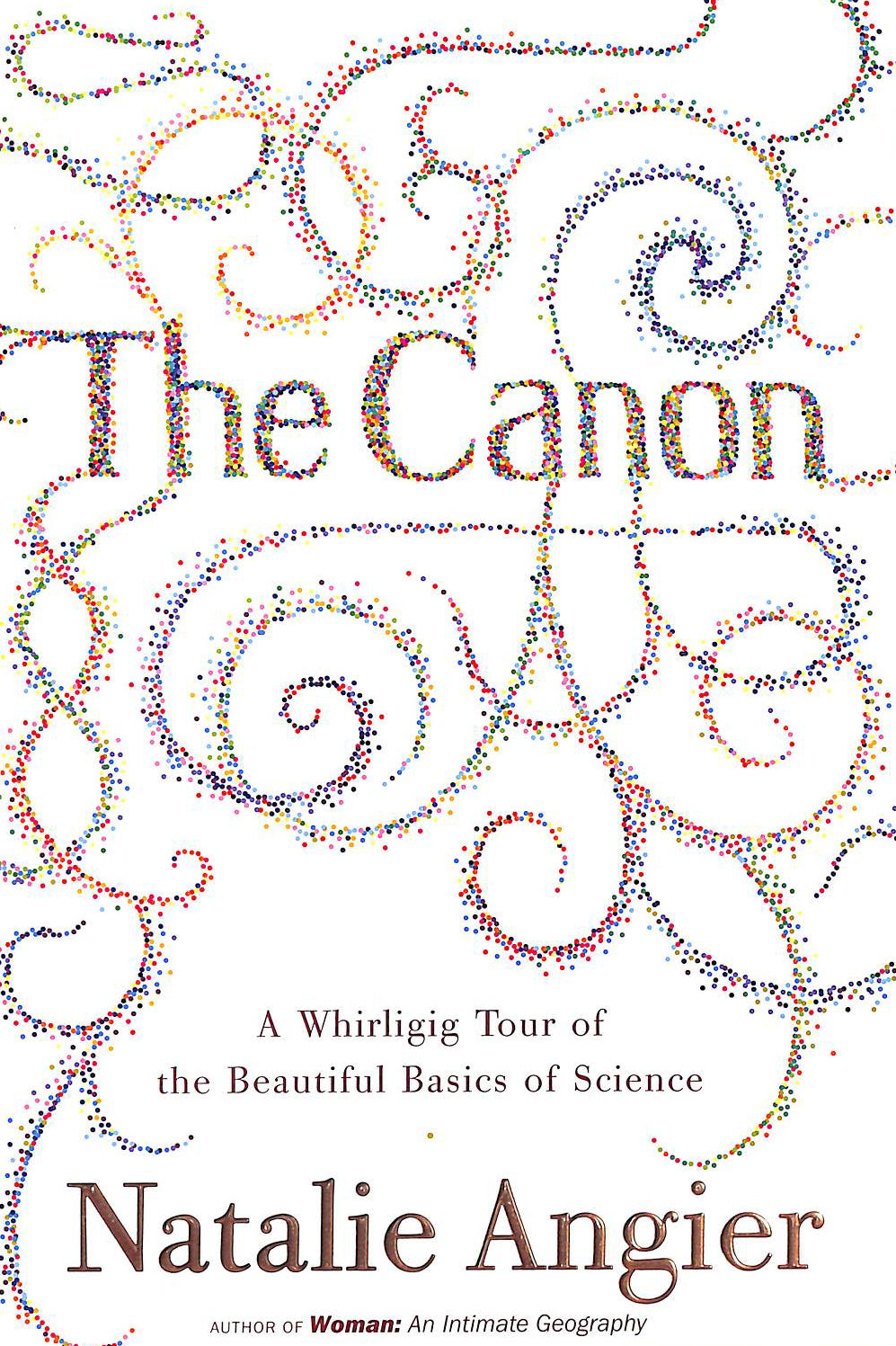 ANGIER, NATALIE - The Canon: a Whirligig Tour of the Beautiful Basics of Science