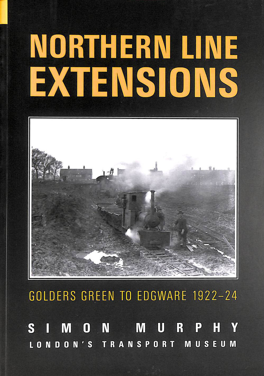 SIMON MURPHY - Northern Line Extensions Golders Green to Edgware 1922 - 24