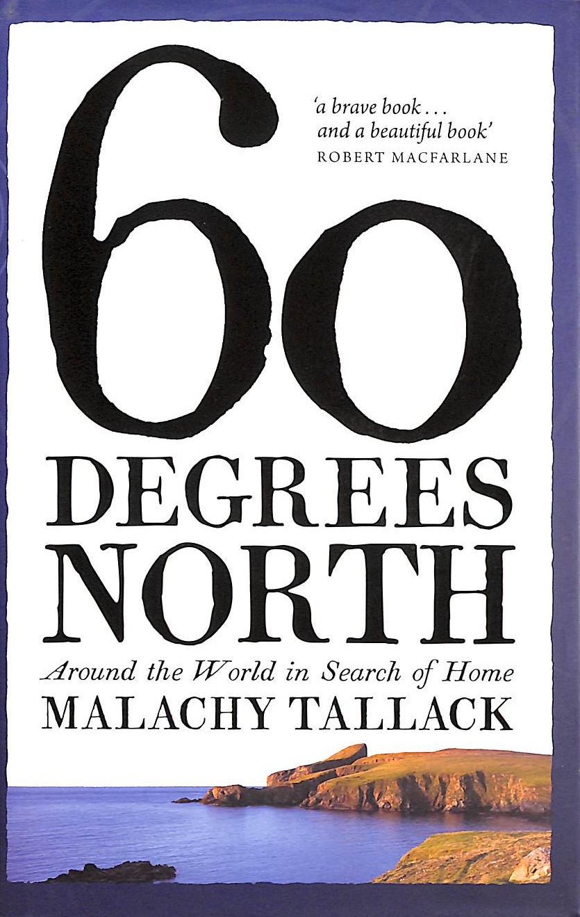MALACHY TALLACK - Sixty Degrees North: Around the World in Search of Home