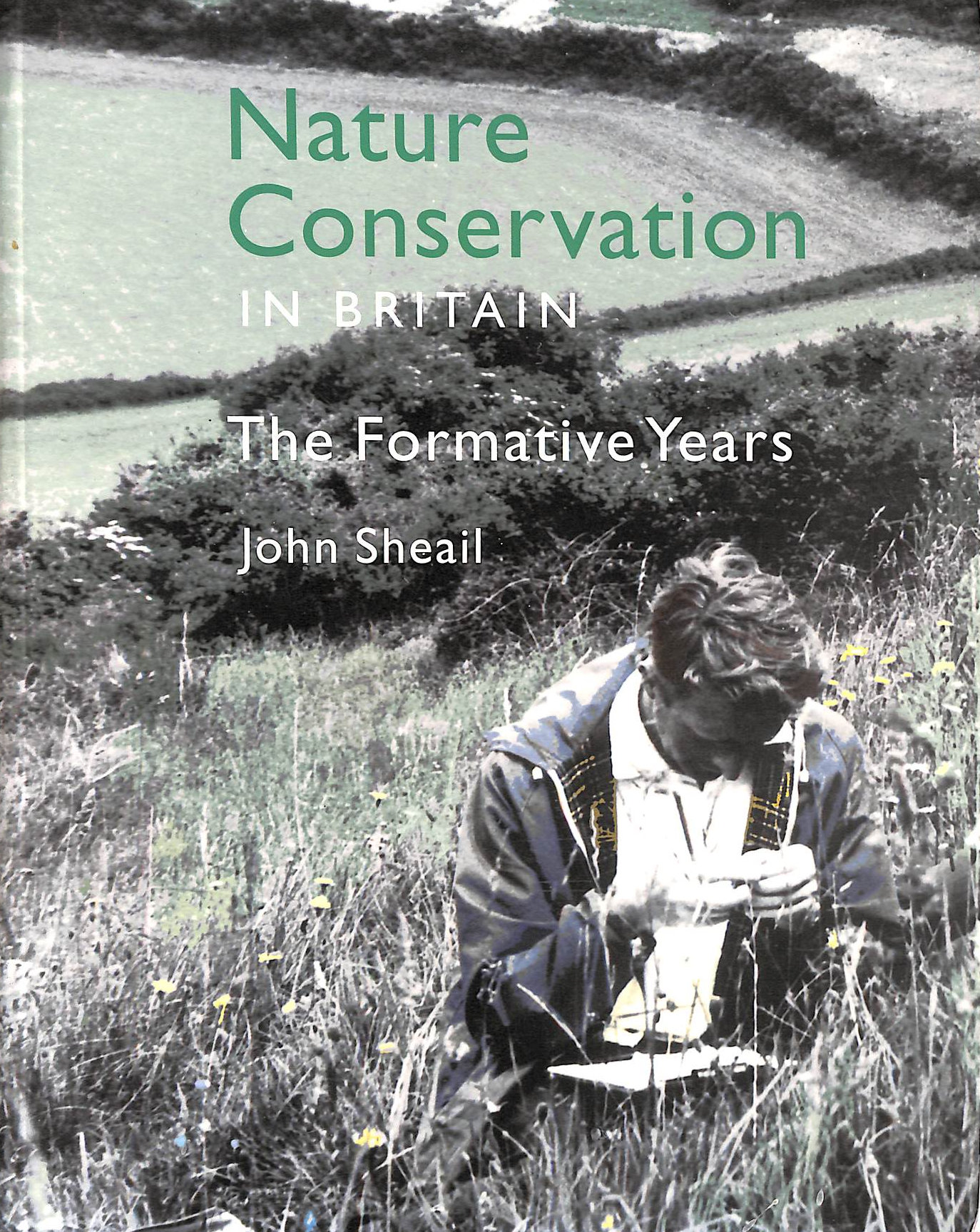 SHEAIL, JOHN - Nature Conservation in Britain: The Formative Years