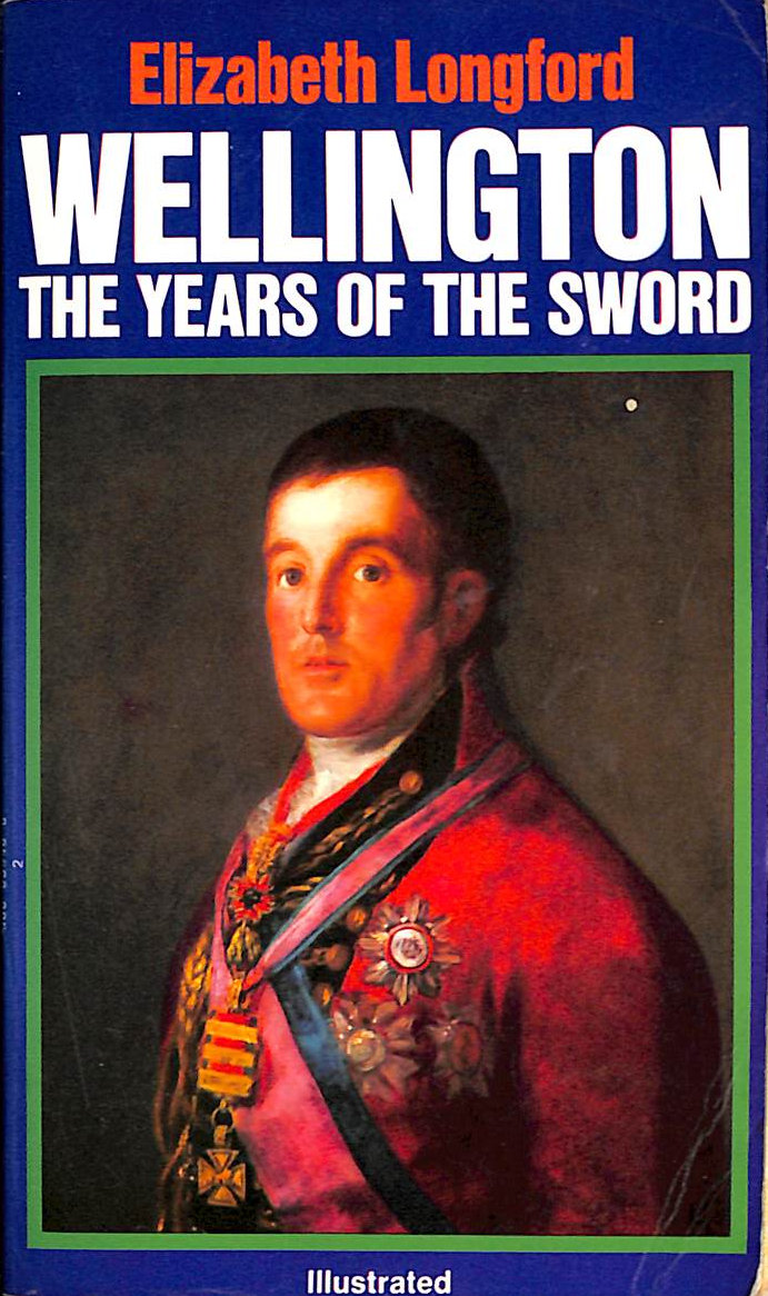 LONGFORD, ELIZABETH. - Wellington : The Years of the Sword