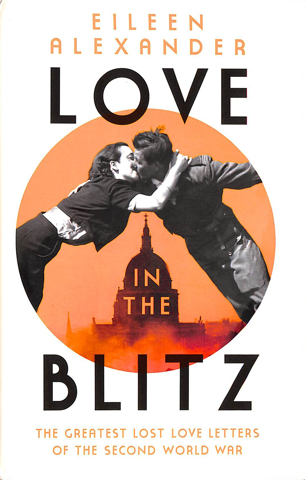 ALEXANDER, EILEEN - Love in the Blitz: The Greatest Lost Love Letters of the Second World War