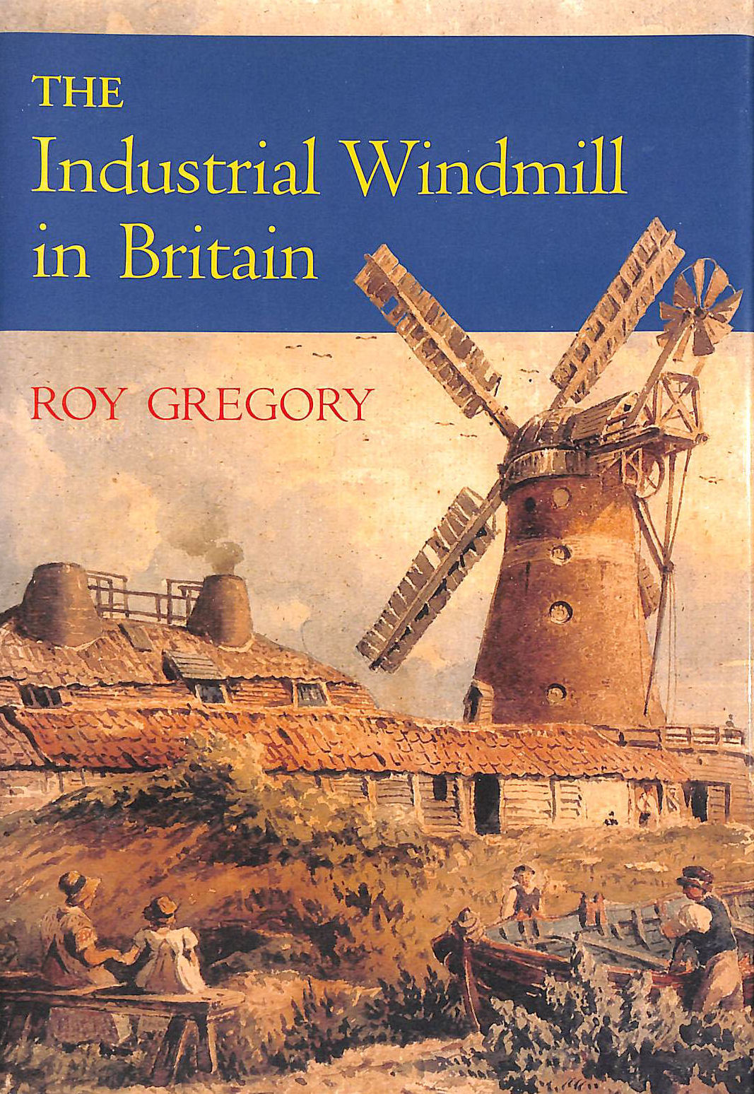 GREGORY, ROY - The Industrial Windmill in Britain
