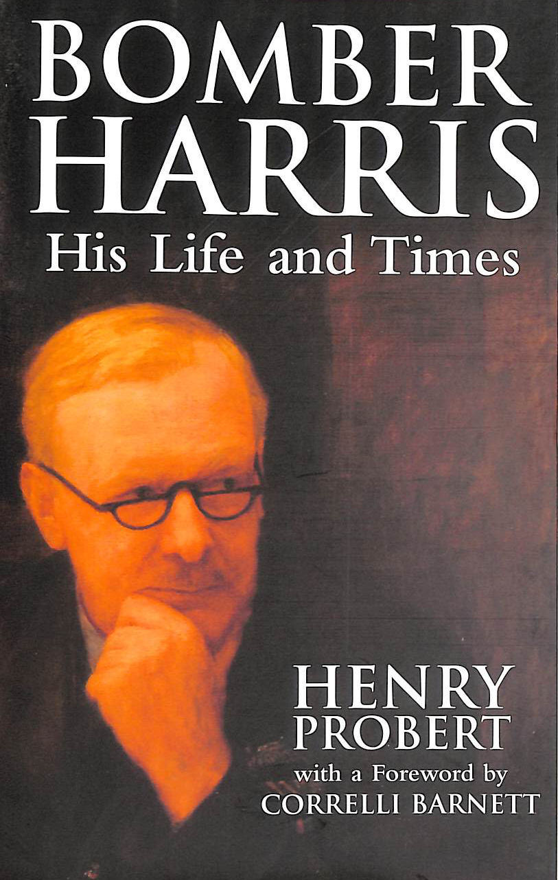 HENRY PROBERT - Bomber Harris: His Life and Times