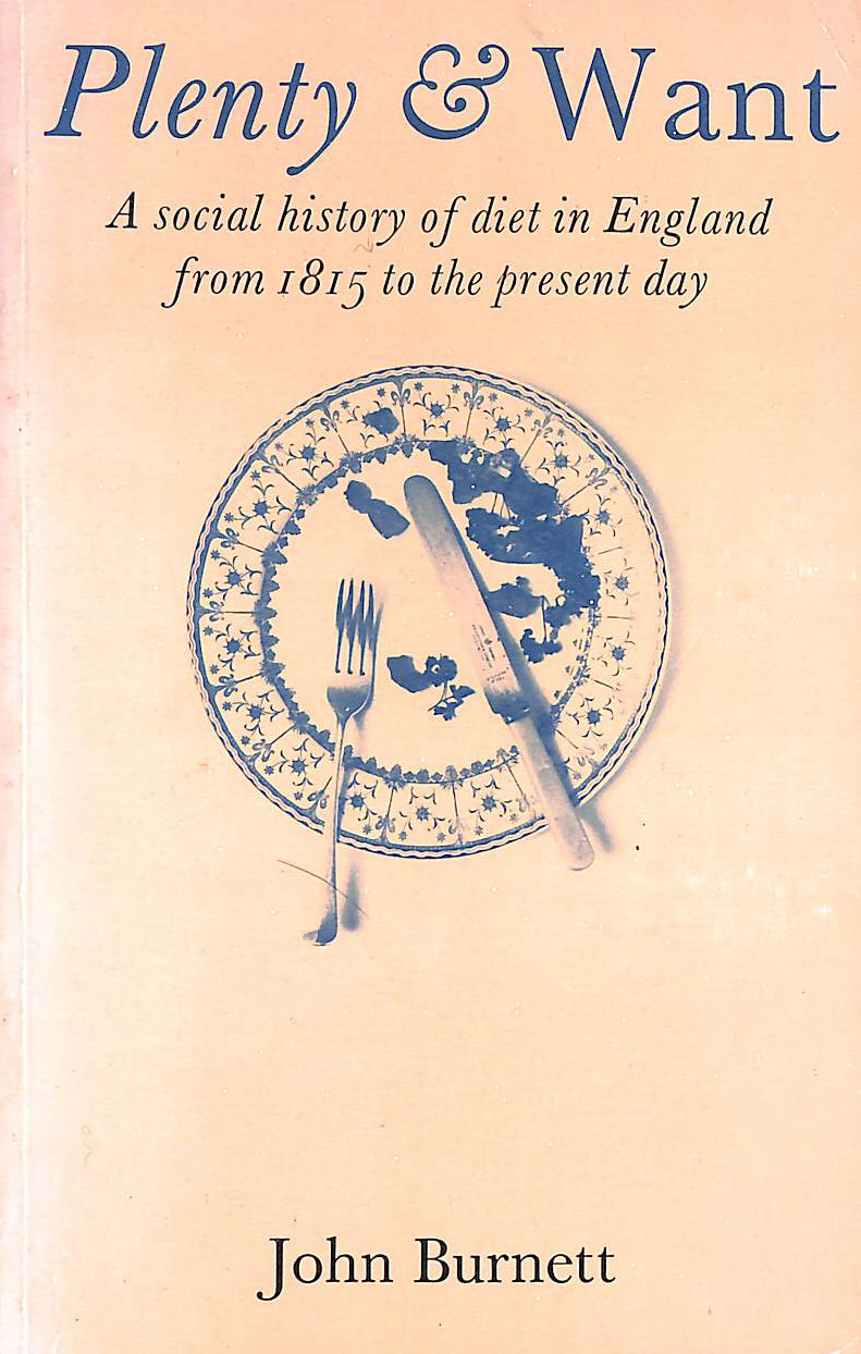BURNETT, PROFESSOR JOHN - Plenty and Want: Social History of Diet in England from 1815 to the Present Day