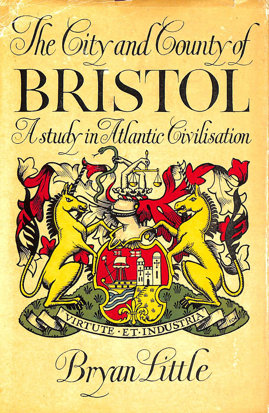LITTLE B. - The City And County Of Bristol A Study In Atlantic Civilisation