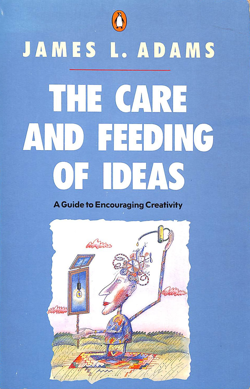 ADAMS, JAMES L. - The Care and Feeding of Ideas: A Guide to Encouraging Creativity (Penguin non-fiction)