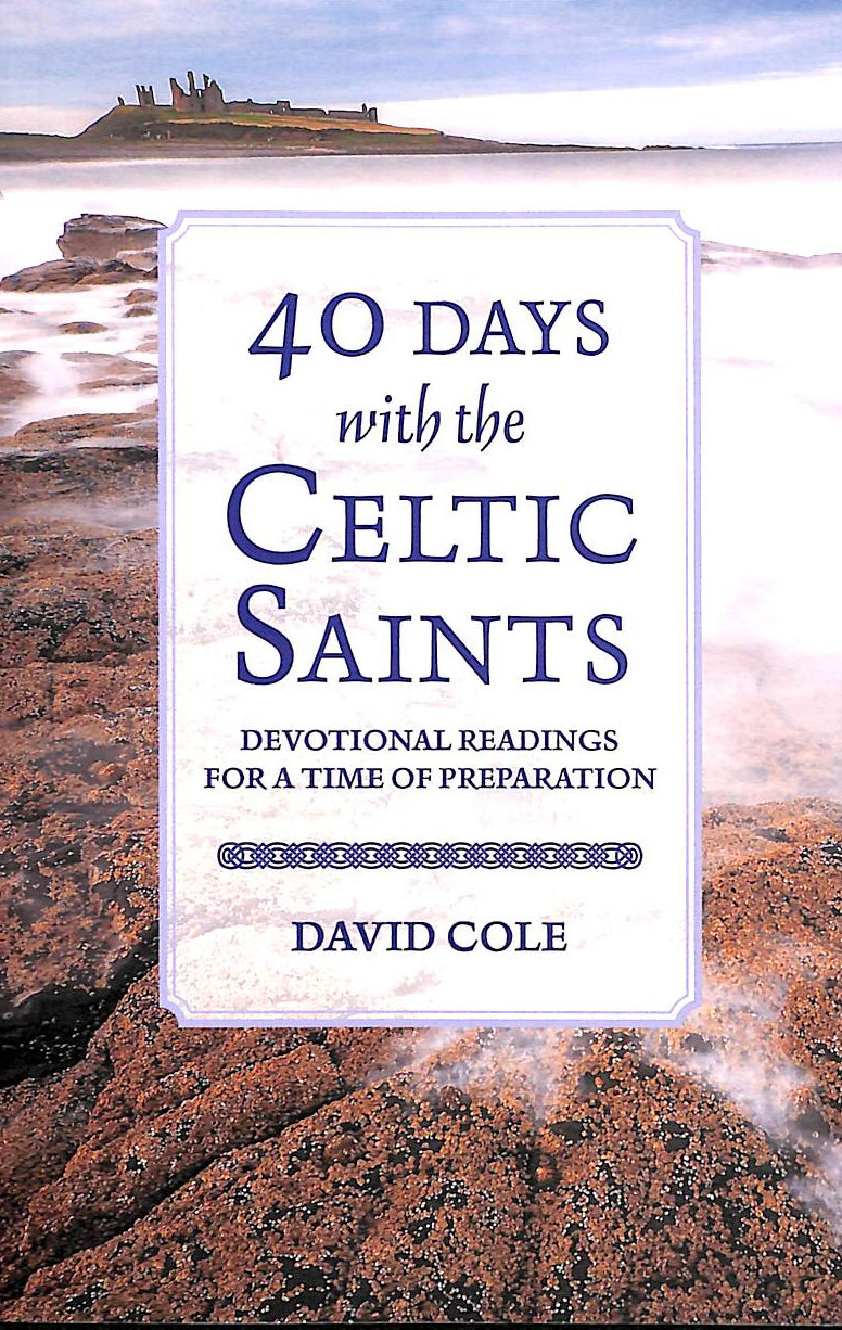 COLE, DAVID - 40 Days with the Celtic Saints: Devotional readings for a time of preparation