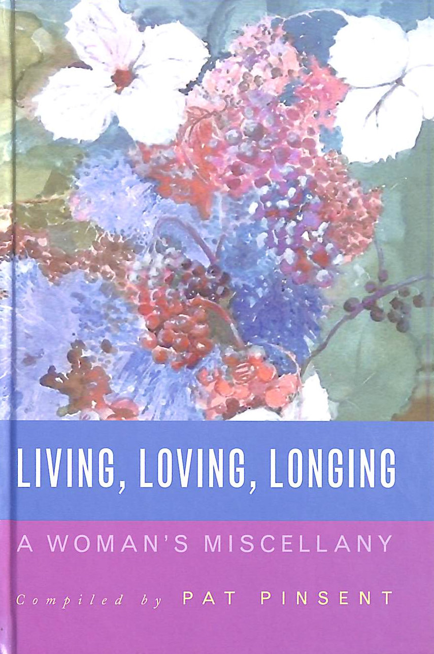 PINSENT, PAT; POOLE, MYRA - Living, Loving, Longing: A Woman's Miscellany