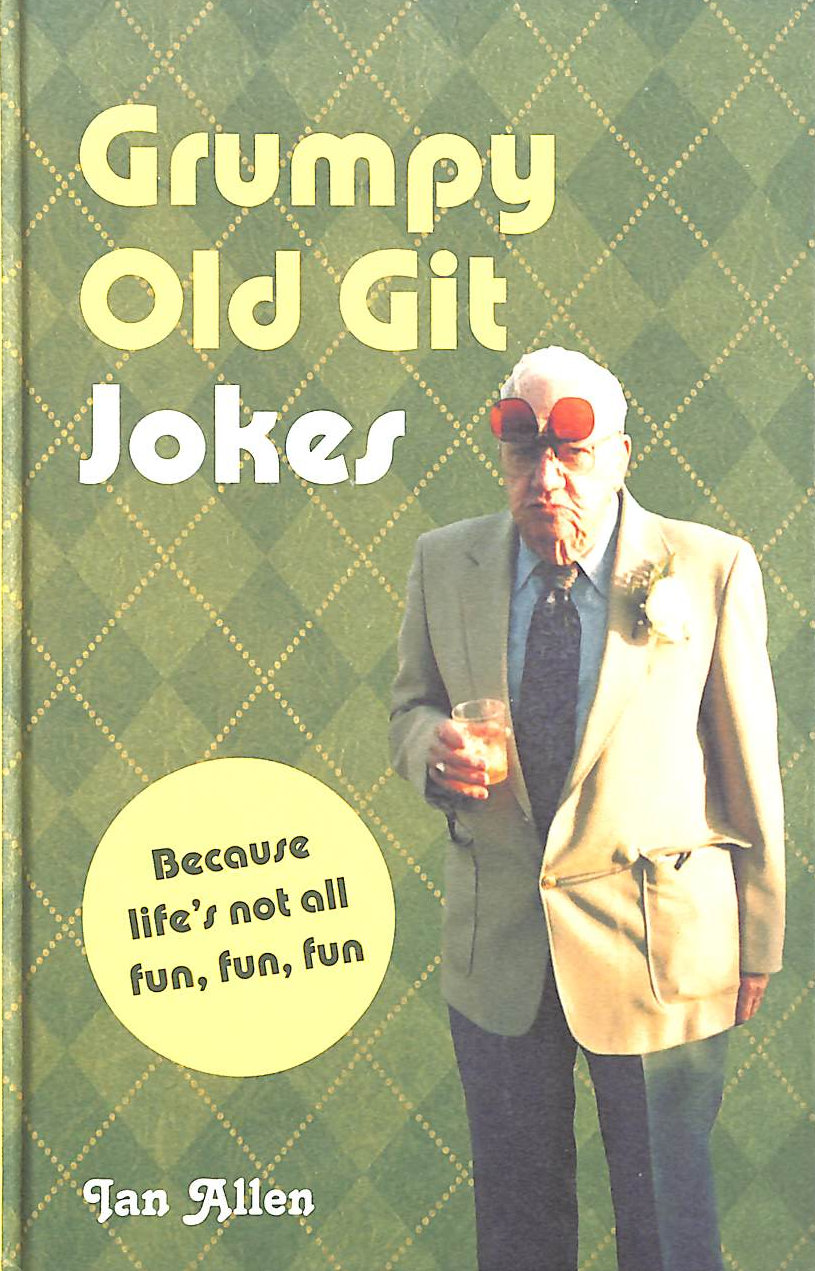 ALLEN, IAN - Grumpy Old Git Jokes: Because life's not all fun, fun, fun