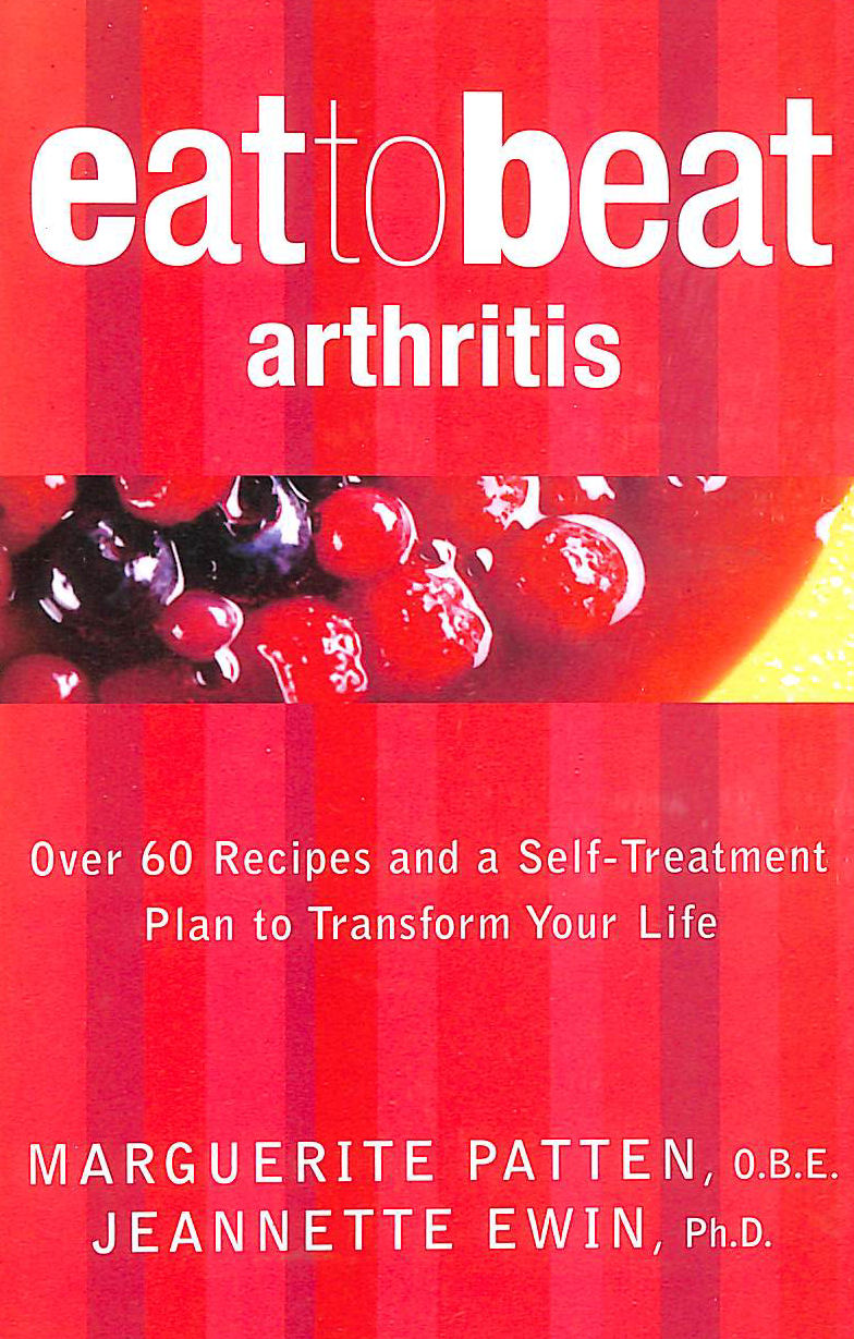 MARGUERITE PATTEN; JEANNETTE EWIN [CONTRIBUTOR] - Eat to Beat Arthritis : Over 60 Recipes and a Self-treatment Plan to Transform Your Life