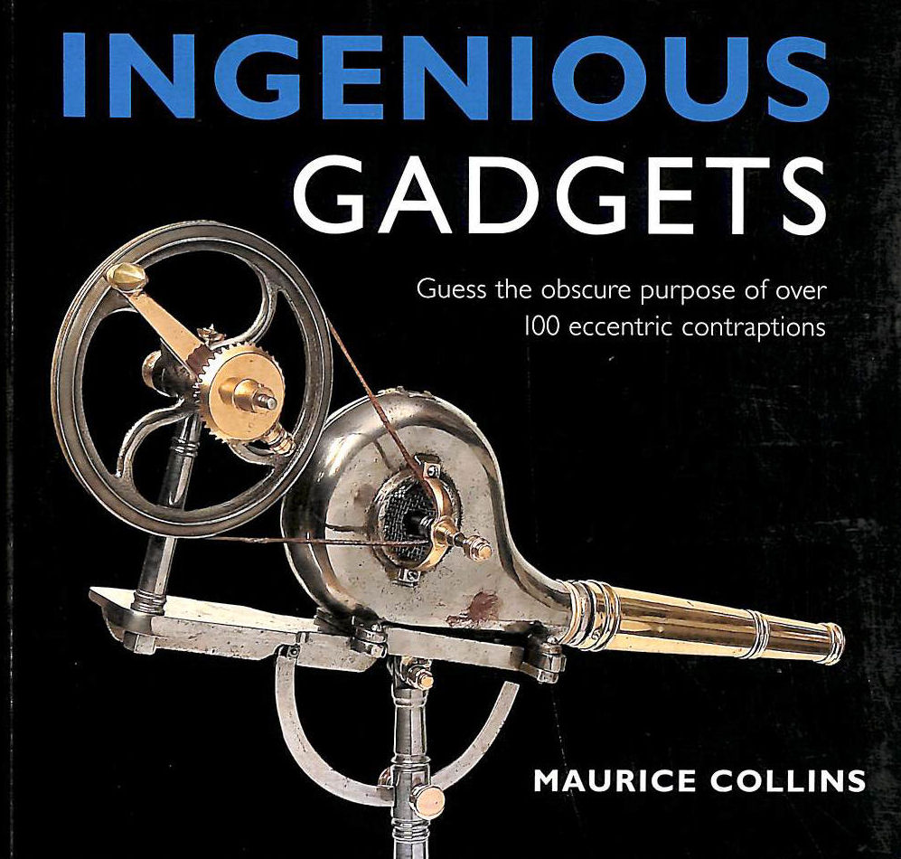 COLLINS, MAURICE - Ingenious Gadgets: Guess the Obscure Purpose of Over 100 Eccentric Contraptions