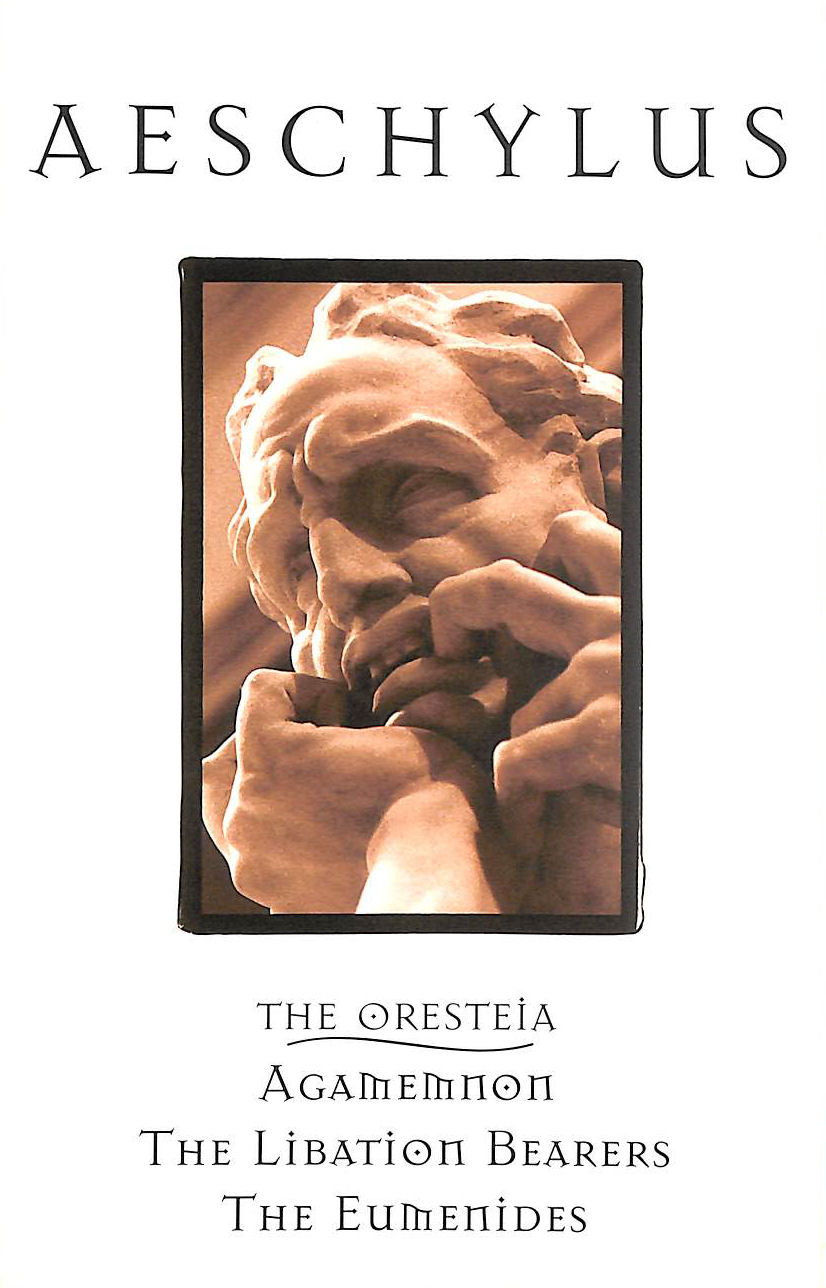 AESCHYLUS, TRANSLATED BY ROBERT EAGLES. - The Oresteia: Agamemnon: The Libation Builders: The Eumenides.