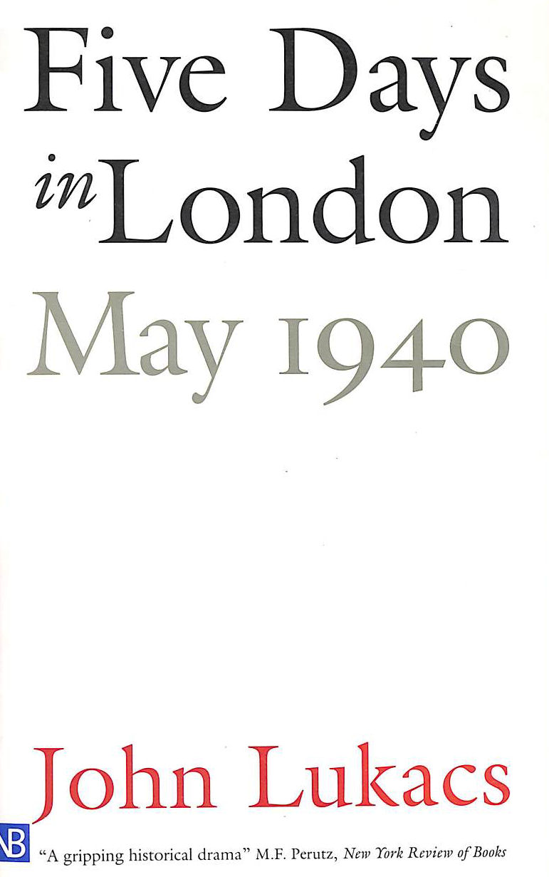 LUKACS, JOHN - Five Days in London, May 1940 (Nota Bene)