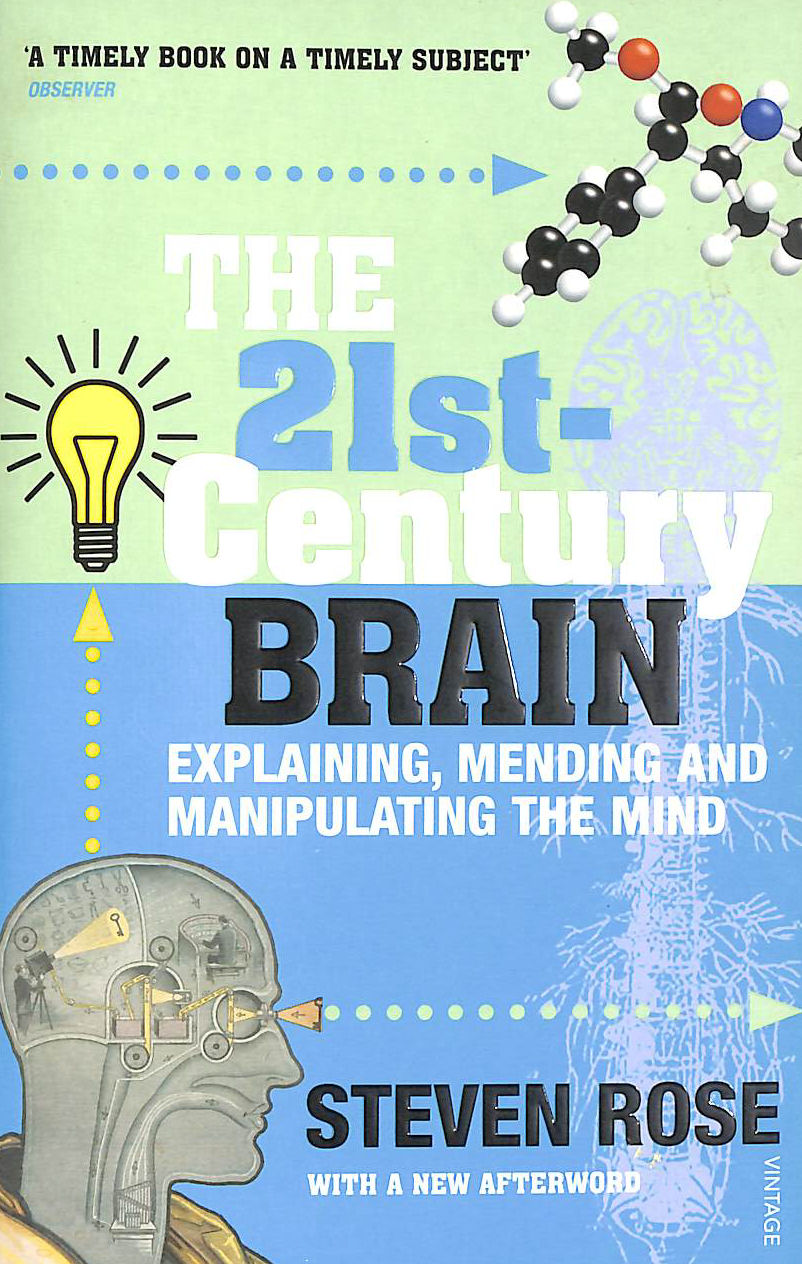 ROSE, STEVEN - The 21st Century Brain: Explaining, Mending and Manipulating the Mind