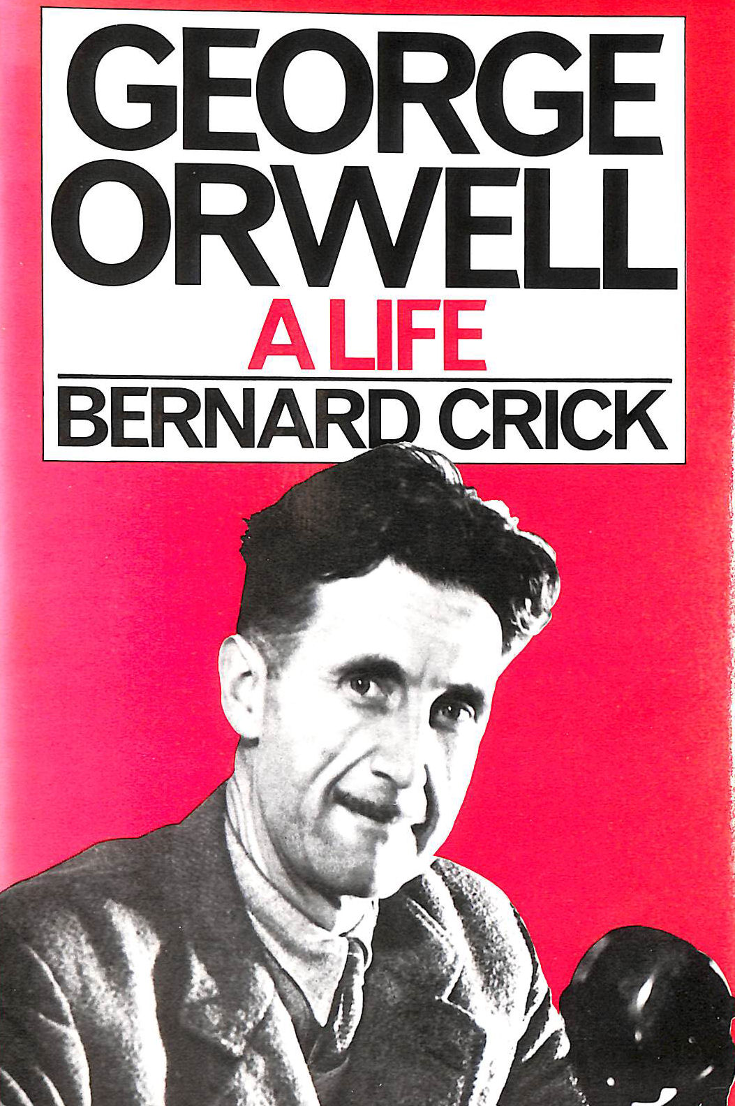 CRICK, BERNARD - George Orwell: A Life