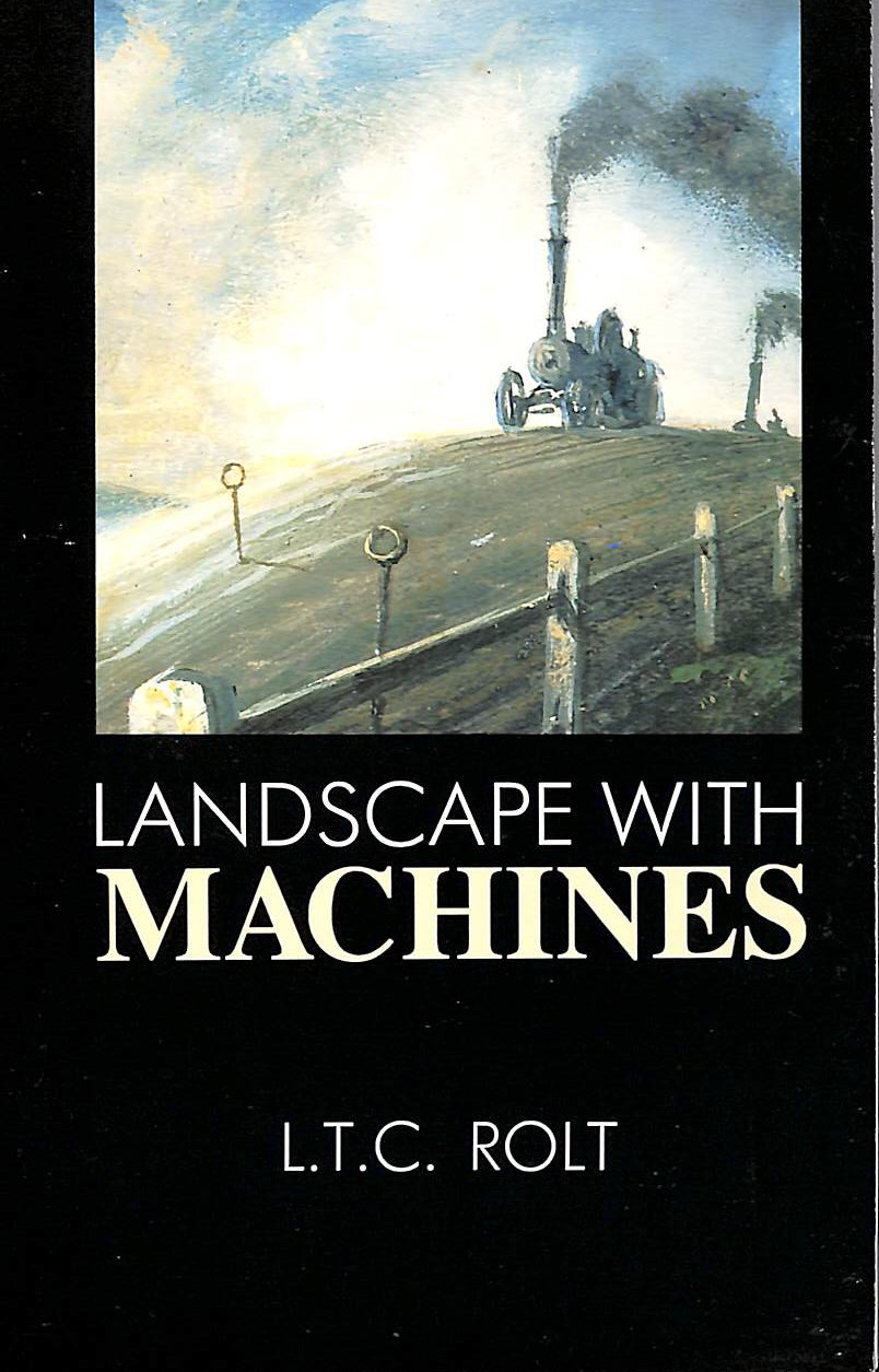 ROLT, L. T. C. - Landscape with Machines: An Autobiography