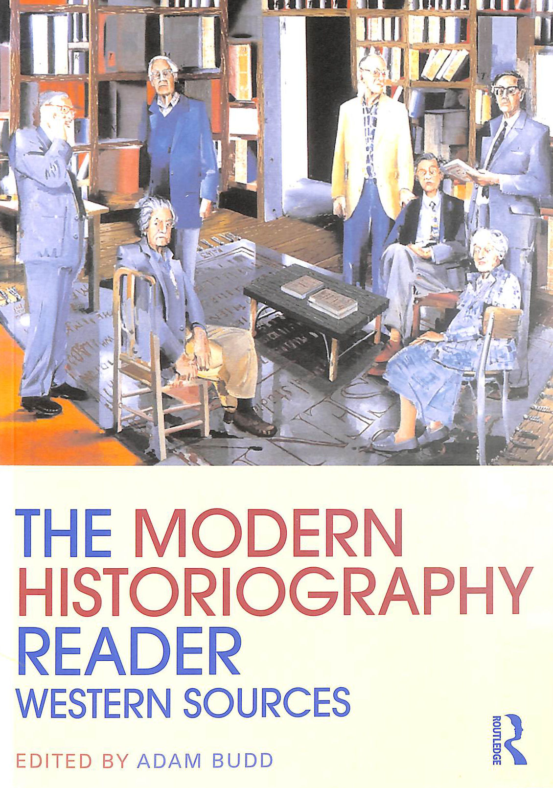 BUDD, ADAM [EDITOR] - Modern Historiography Reader: Western Sources (Routledge Readers in History)