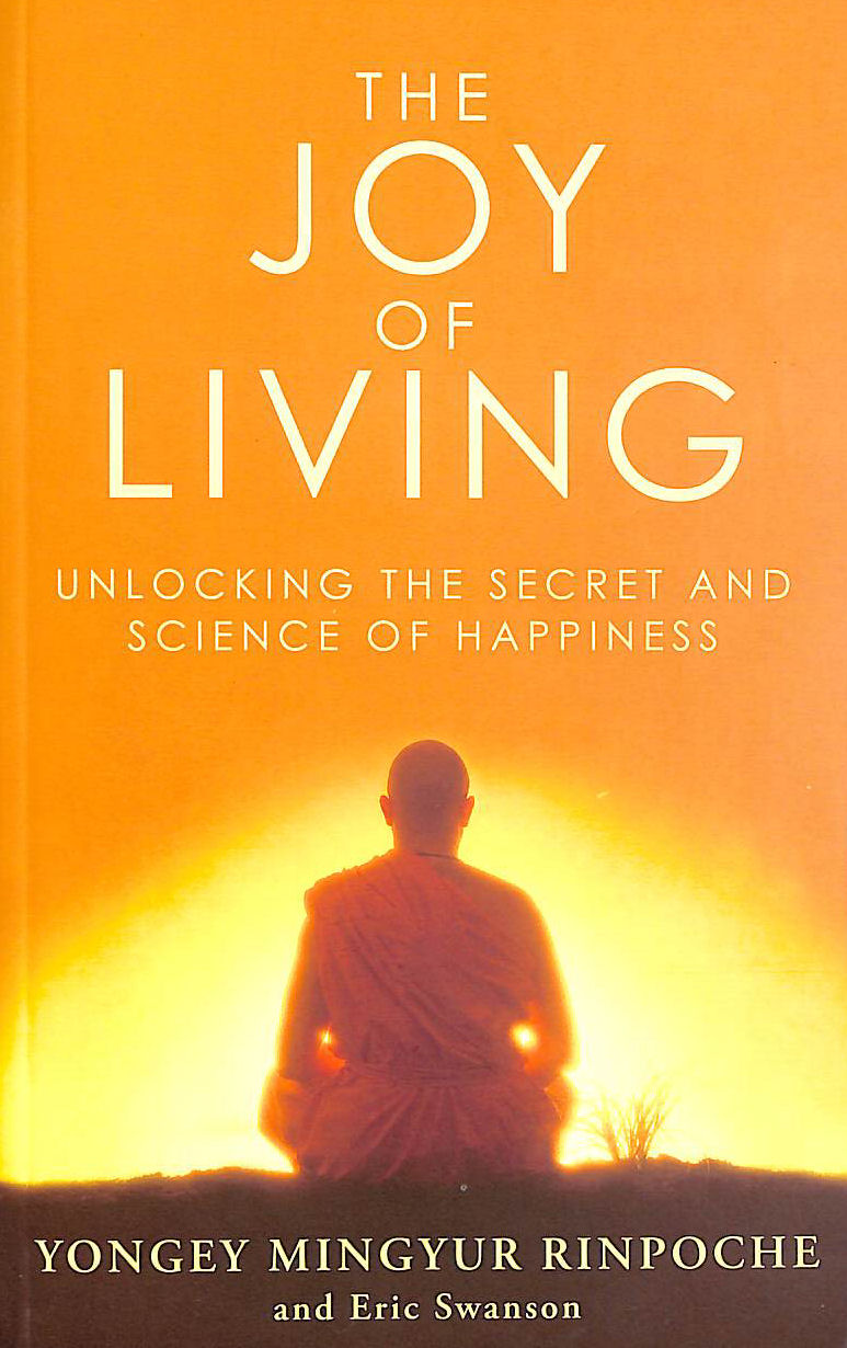 SWANSON, ERIC; RINPOCHE, YONGEY MINGYUR - The Joy of Living: Unlocking the Secret and Science of Happiness
