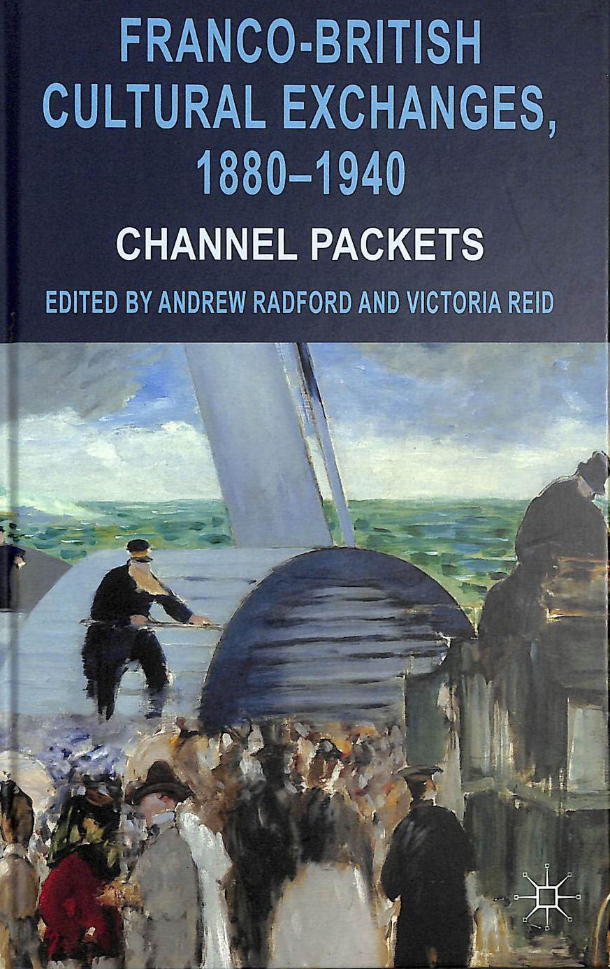 RADFORD, ANDREW; REID, VICTORIA - Franco-British Cultural Exchanges, 1880-1940: Channel Packets