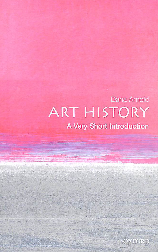 ARNOLD, DANA - Art History: A Very Short Introduction (Very Short Introductions)