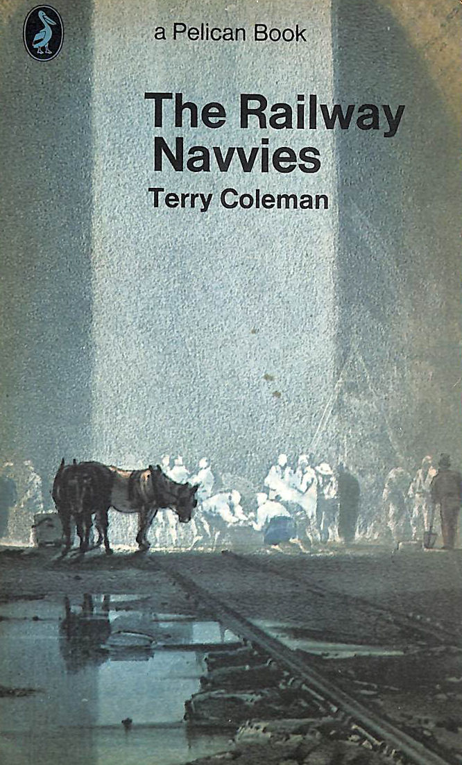 TERRY COLEMAN - The railway navvies: A history of the men who made the railways (Pelican books)