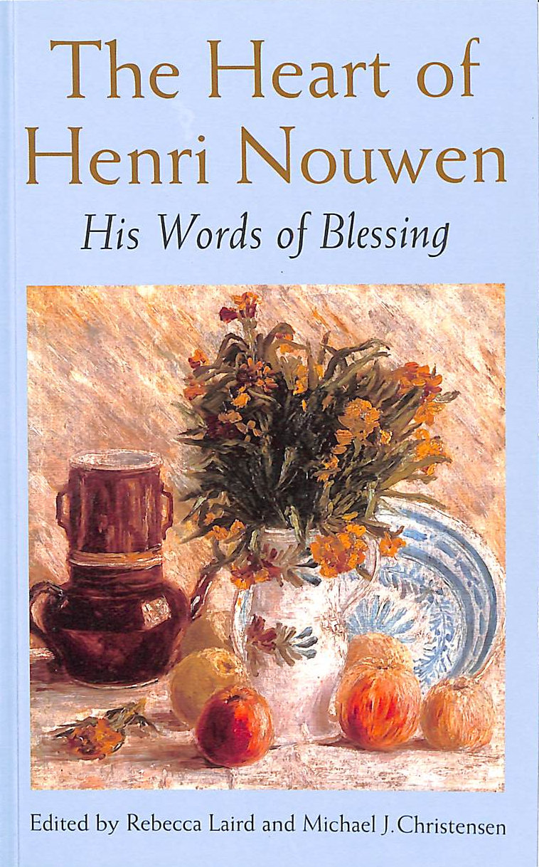 REBECCA LAIRD; MICHAEL J. CHRISTENSEN [EDITOR]; REBECCA LAIRD [EDITOR]; - The Heart of Henri Nouwen: His Words of Blessing