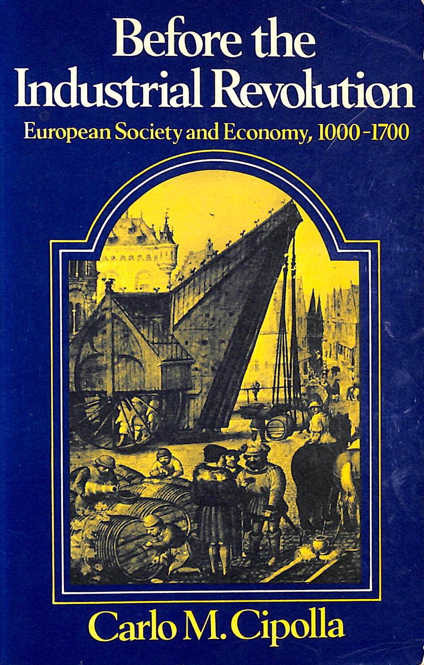 CIPOLLA, CARLO M. - Before the Industrial Revolution: European Society and Economy, 1000-1700