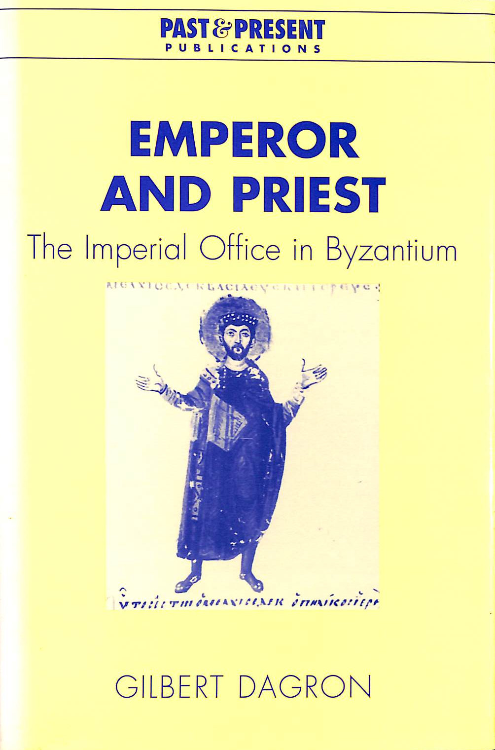 DAGRON, GILBERT; BIRRELL, JEAN [TRANSLATOR] - Emperor and Priest: The Imperial Office in Byzantium (Past and Present Publications)