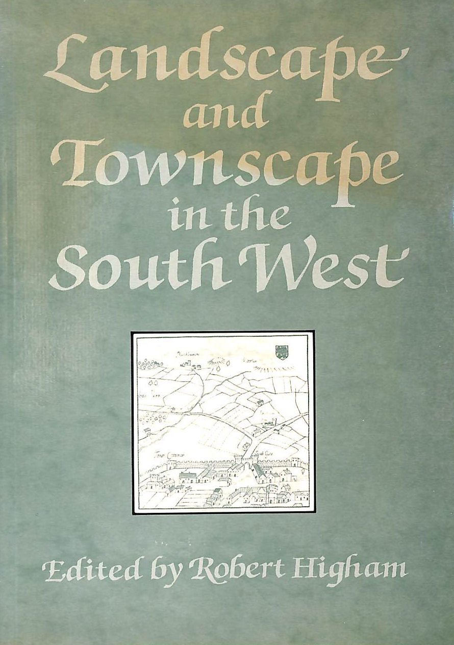 ROBERT HIGHAM; ROBERT HIGHAM [EDITOR] - Landscape and Townscape in the South West (Exeter Studies in History)