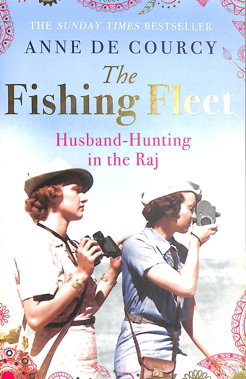 DE COURCY, ANNE - The Fishing Fleet: Husband-Hunting in the Raj