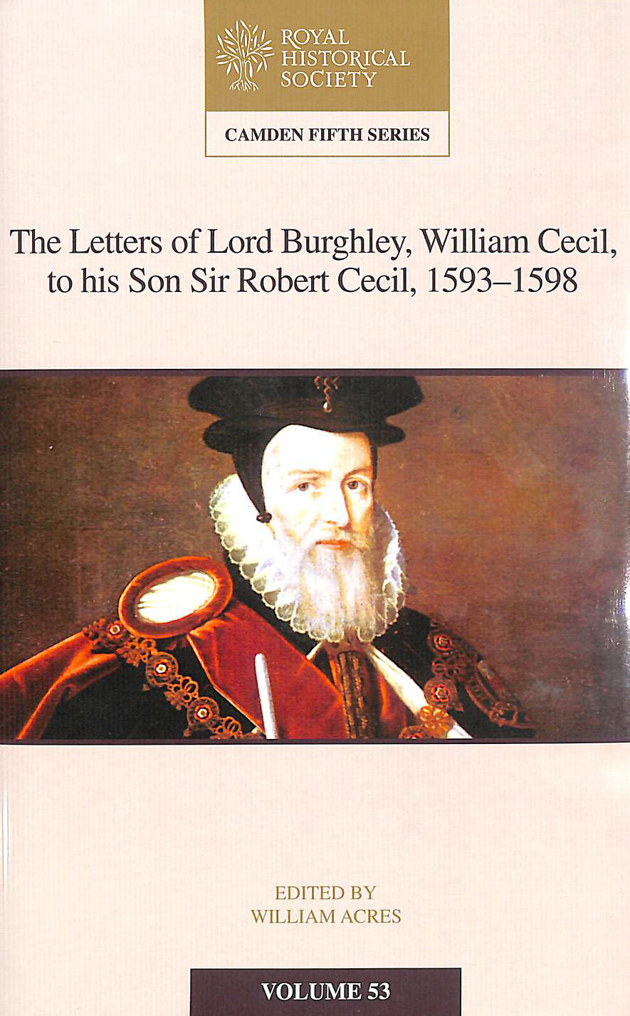 ACRES, WILLIAM [EDITOR] - The Letters of Lord Burghley, William Cecil, to His Son Sir Robert Cecil, 1593-1598: 53 (Camden Fifth Series, Series Number 53)