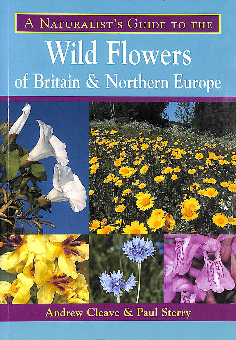 CLEAVE, ANDREW; STERRY, PAUL [ILLUSTRATOR] - A Naturalist's Guide to the Wild Flowers of Britain and Northern Europe (Naturalists' Guides)