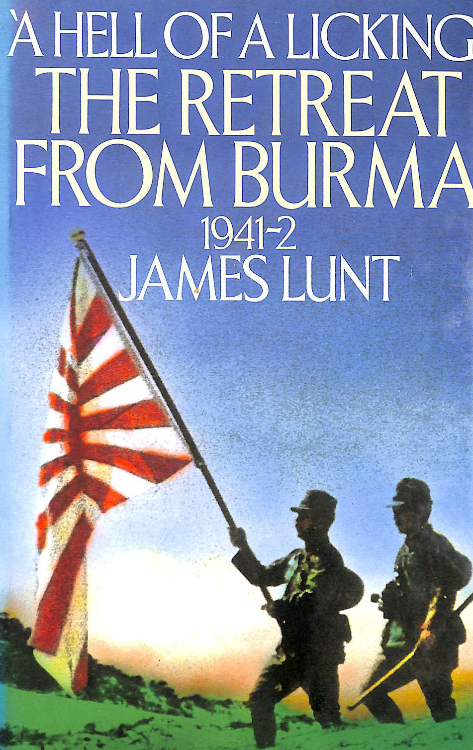LUNT, JAMES - Hell of a Licking: Retreat from Burma, 1941-42