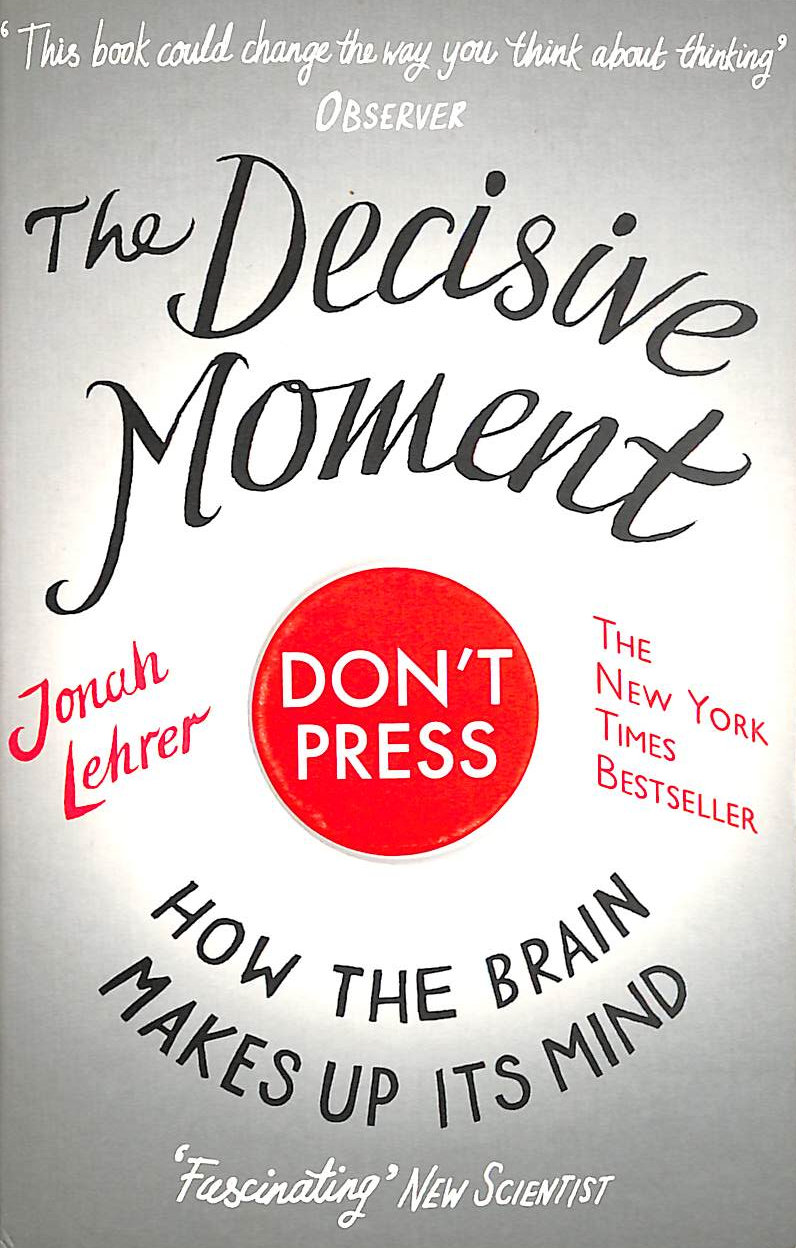 LEHRER, JONAH - The Decisive Moment: How The Brain Makes Up Its Mind