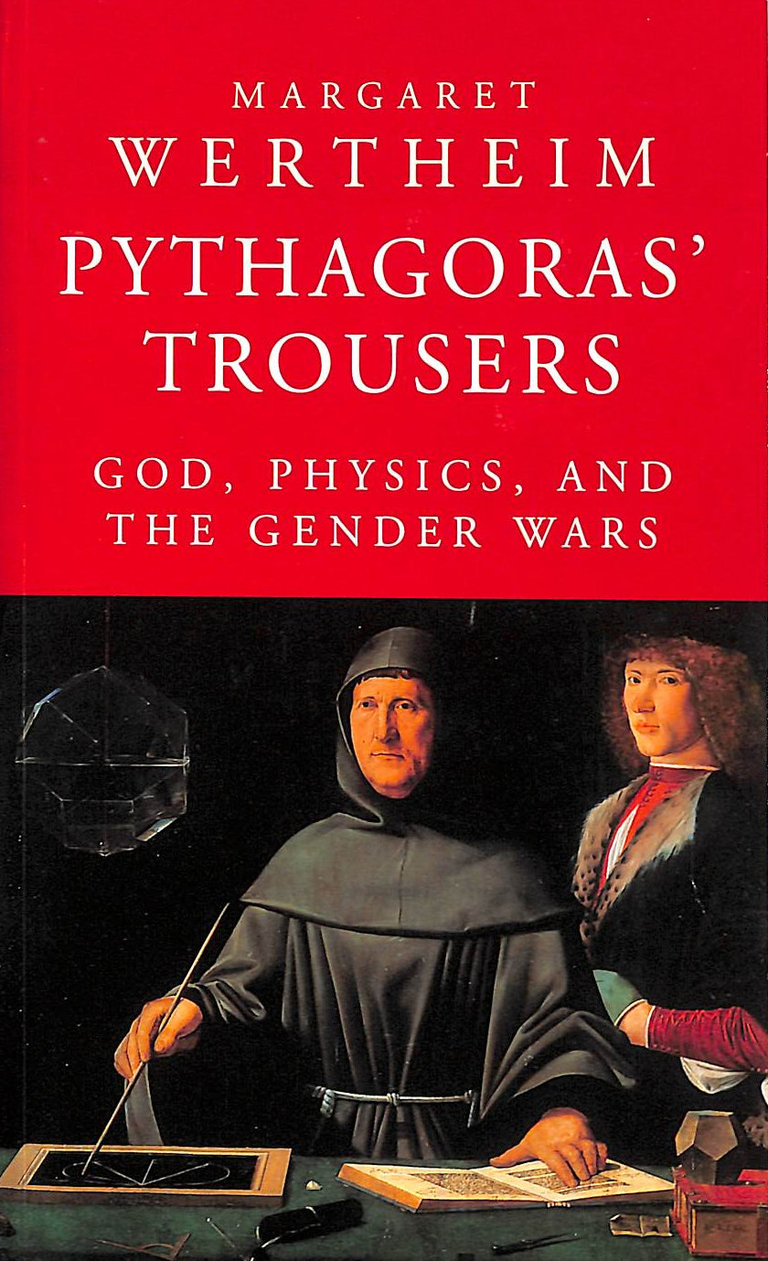 WERTHEIM, MARGARET - Pythagoras' Trousers: God, Physics and the Gender Wars