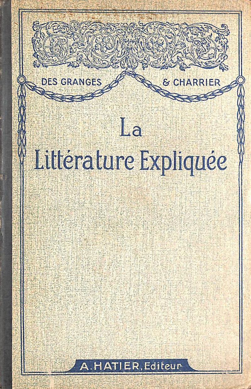 DES GRANGES / CHARRIER - La Litterature Expliquee - Notions D'Histoire Litterature - Porceux Choisis - Modeles De Lecture Expliquee- Questions D'Examen / 19E Edition.