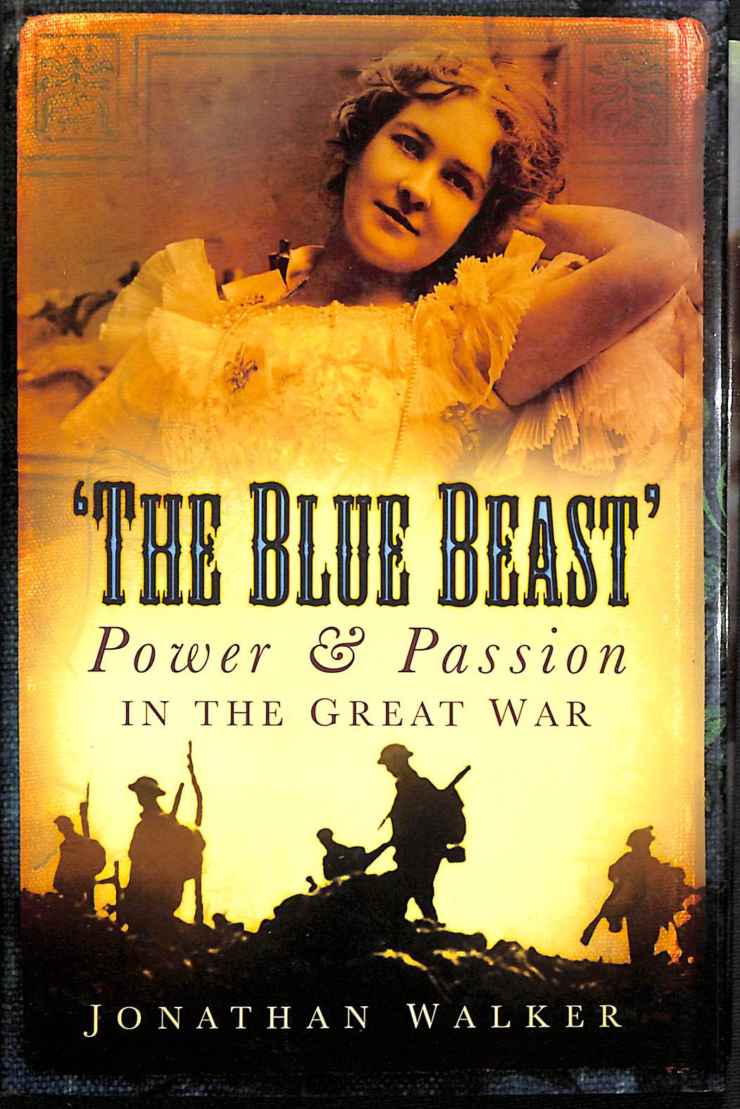 JONATHAN WALKER - The Blue Beast: Power and Passion in the Great War