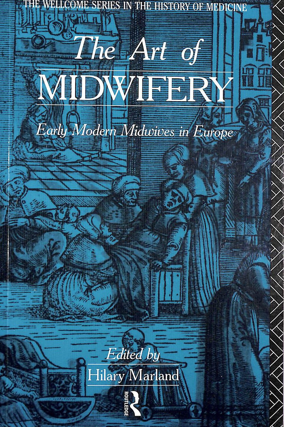MARLAND, HILARY - The Art of Midwifery: Early Modern Midwives in Europe (Wellcome Institute Series in the History of Medicine)