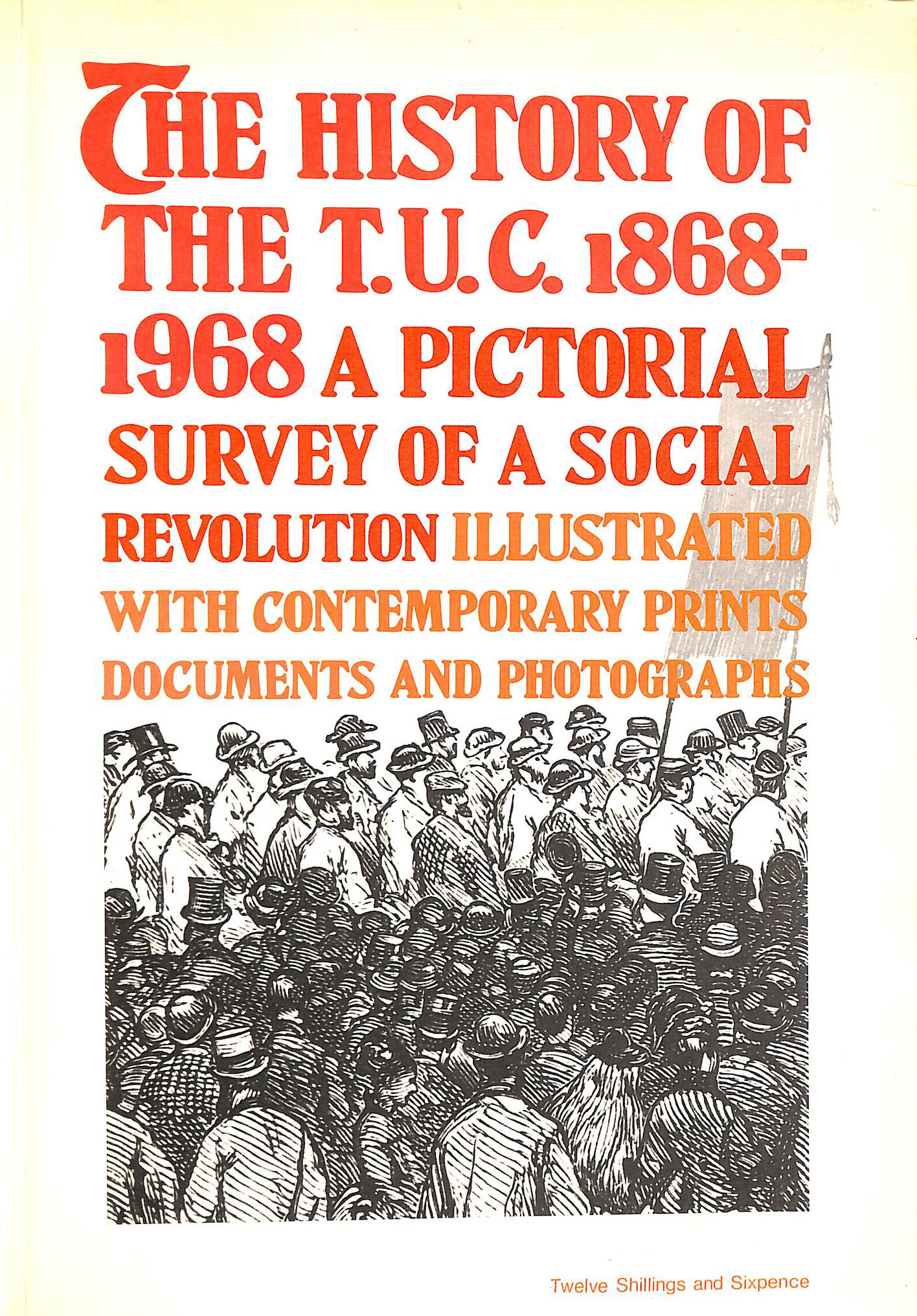EDITOR: LIONEL BIRCH - The History of the T. U. C. 1868-1968: a Pictorial Survey of a Social Revolution; Additional Research and Assistance from the Staff of the Trades Union Congress