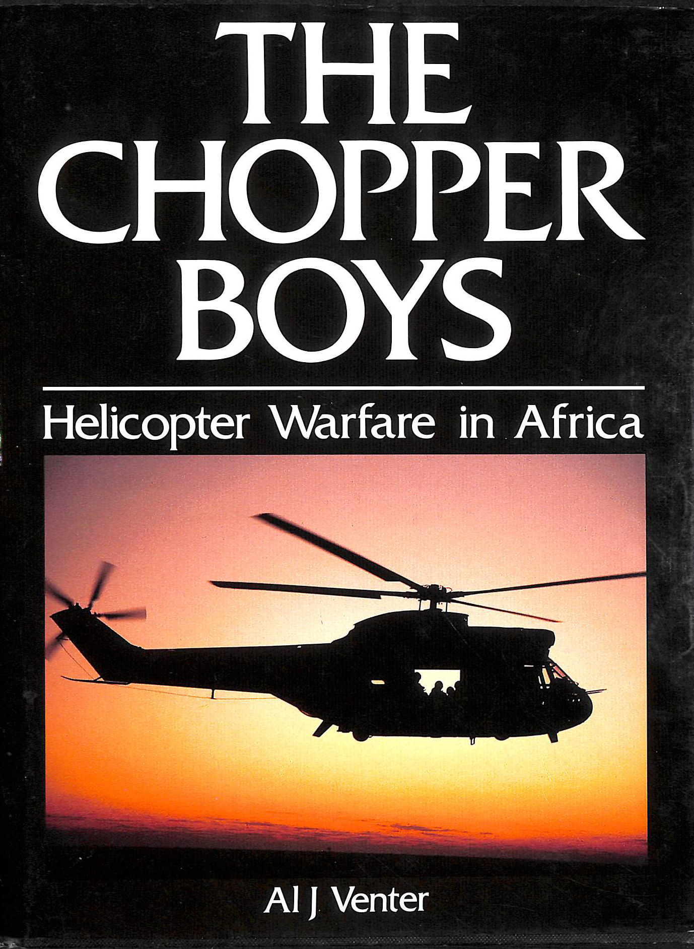 VENTER, AL J - The chopper boys: Helicopter warfare in Africa