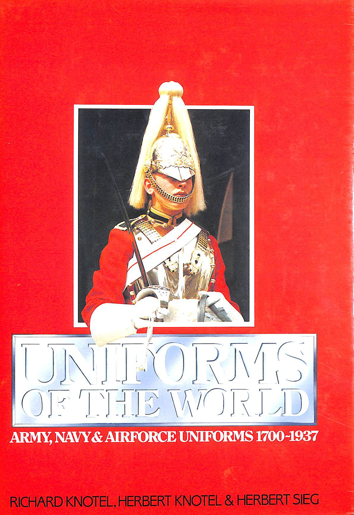 RONALD G. BALL, HERBERT KNOTEL, HERBERT SIEG - Uniforms of the World: A Compendium of Army, Navy and Air Force Uniforms, 1700-1937