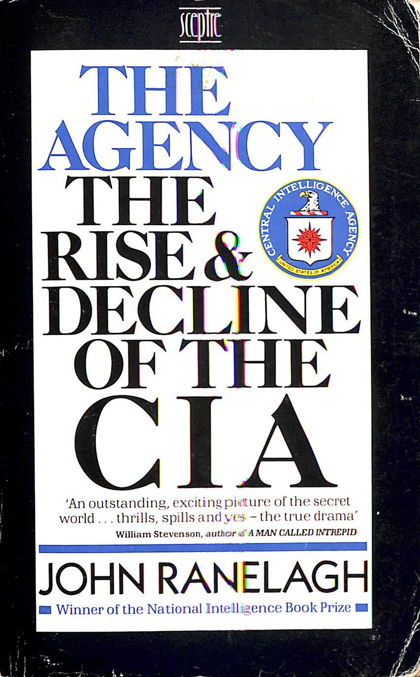 RANELAGH, JOHN - The Agency: Rise and Decline of the C.I.A.